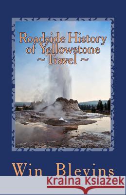 Roadside History of Yellowstone Travel: A Historic Guide To Yellowstone Blevins, Win 9780692439203 Wordworx Publishing