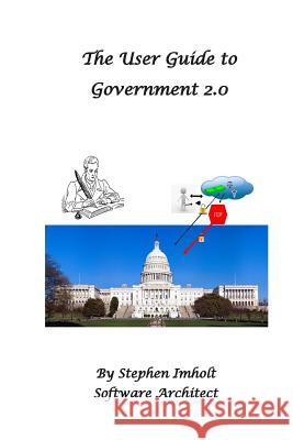 User Guide to Government 2.0 Stephen J. Imholt 9780692482902 Top Wing Books