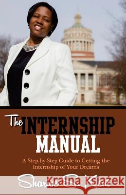 The Internship Manual: A Step-by-Step Guide to Getting the Internship of Your Dreams Kent, Sharise S. 9780692499023 Divine Garden Press