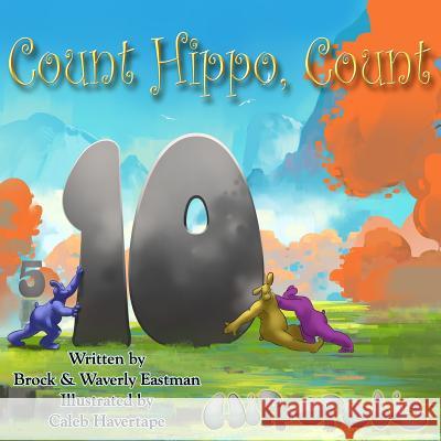 Count Hippo, Count: Learning Numbers Brock Eastman Waverly Eastman Caleb Havertape 9780692531655 Crimson Pulse Media
