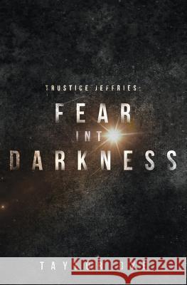 Fear Into Darkness: A Trustice Jeffries Novel Taylor Dye 9780692598320 Samanedna Publishers