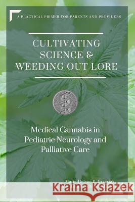 Cultivating Science & Weeding Out Lore: Medical Cannabis in Pediatric Neurology and Palliative Care: A practical primer for parents and providers. Bultman MD, Laura 9780692615706 Wrenchworks Reference Library Press