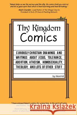 Thy Kingdom Comics: Curiously Christian drawings and writings about Jesus, tolerance, abortion, atheism, homosexuality, theology, and lots Adam4d 9780692629536 Adam4d, LLC