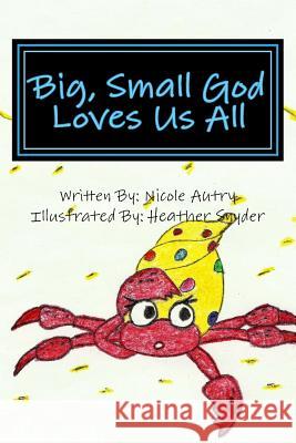 Big, Small God Loves Us All Nicole Autry Deb Autry Heather Snyder 9780692681442 Nicole Autry