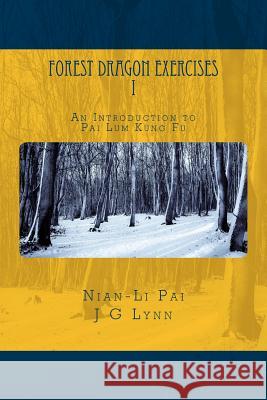 Forest Dragon Exercises I: An Introduction to Pai Lum Kung Fu for Health and Longevity Nian-Li Pai J. G. Lynn 9780692692219 Nian Media