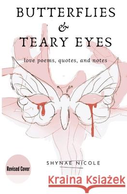 Butterflies & Teary Eyes: love poems, quotes, and notes Nicole, Shynae 9780692730973 My Mind in Ink