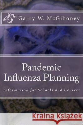 Pandemic Influenza Planning: Information for Schools and Centers Dr Garry Wade McGiboney 9780692756928 Reveltree Publishing