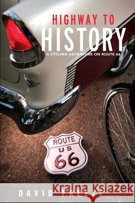 Highway to History: A Cycling Adventure on Route 66 David Freeze Andy Mooney Scott Jenkins 9780692799918 Walnut Creek Farm