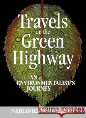 Travels on the Green Highway: An Environmentalist's Journey Nathaniel Pryor Reed 9780692817995 Reed Publishing Co. LLC