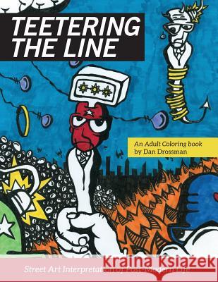 Teetering the Line: an Adult Coloring Book: Street Art Interpretation of Post-Modern Life Drossman, Dan R. 9780692835708 Dan Drossman Publishing