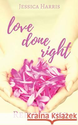 Love Done Right: Reflections Jessica Harris 9780692847527 Jessica Harris