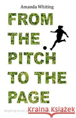 From the Pitch to the Page: Inspiring soccer poems for aspiring soccer players Whiting, Amanda 9780692940334 James Maxwell Whiting