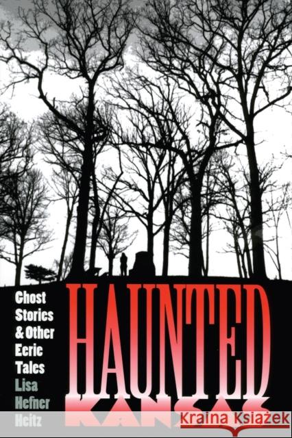 Haunted Kansas: Ghost Stories and Other Eerie Tales Heitz, Lisa Hefner 9780700609307 University Press of Kansas