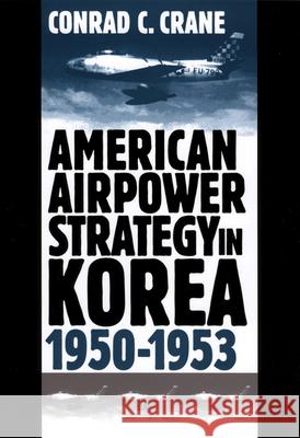 American Airpower Strategy/Korea Crane, Conrad C. 9780700609918 University Press of Kansas