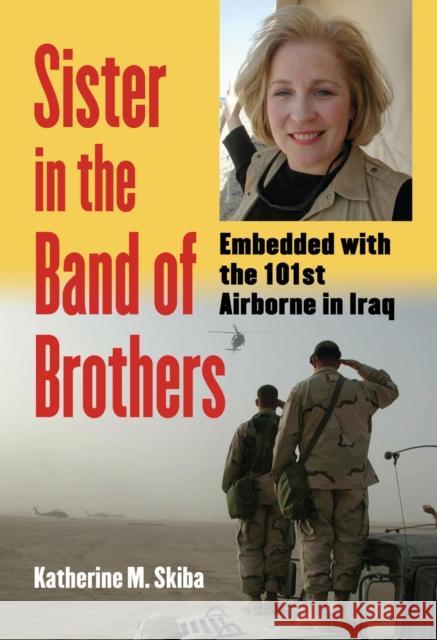 Sister in the Band of Brothers: Embedded with the 101st Airborne in Iraq Skiba, Katherine M. 9780700613823