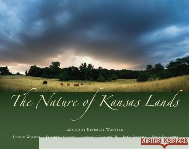 The Nature of Kansas Lands Edward C. Robison Beverley Worster Edward C. Robiso 9780700616220 University Press of Kansas