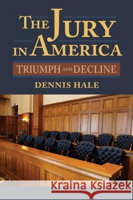The Jury in America: Triumph and Decline Dennis Hale 9780700622009 University Press of Kansas