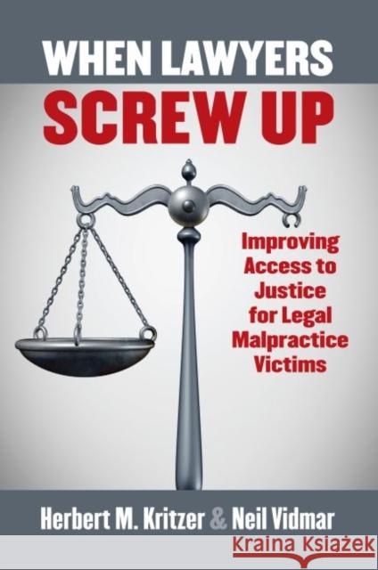 When Lawyers Screw Up: Improving Access to Justice for Legal Malpractice Victims Herbert M. Kritzer Neil Vidmar 9780700625857 University Press of Kansas