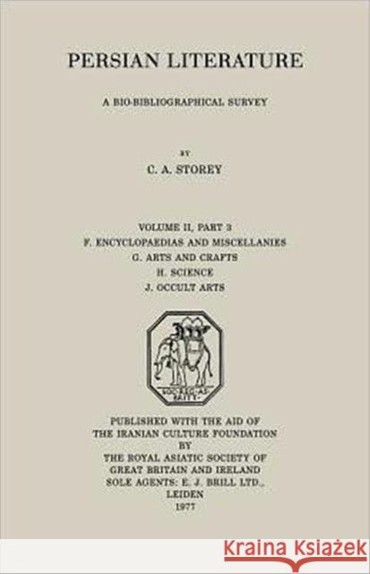 Persian Literature - A Biobibliographical Survey: F. Encyclopedias and Miscellanies. G. Arts and Crafts. H. Science. J. Occult Arts (Volume II Part 3) Storey, C. A. 9780700713639 Routledge Chapman & Hall