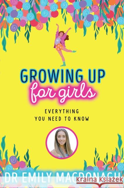 Growing Up for Girls: Everything You Need to Know Dr Emily MacDonagh 9780702310966 Scholastic