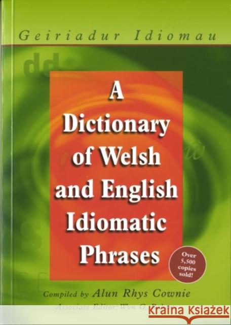 A Dictionary of Welsh and English Idiomatic Phrases : Welsh-English/English-Welsh Alun Cownie 9780708316566 UNIVERSITY OF WALES PRESS
