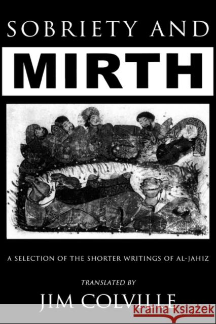 Sobriety & Mirth: A Selection of the Shorter Writings of Al-Jāhiz Colville, Jim 9780710306975 Kegan Paul International
