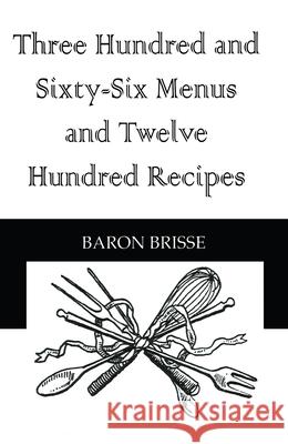 Three Hundred and Sixty-Six Menus and Twelve Hundred Recipes Brisse, Baron 9780710308245 Kegan Paul International