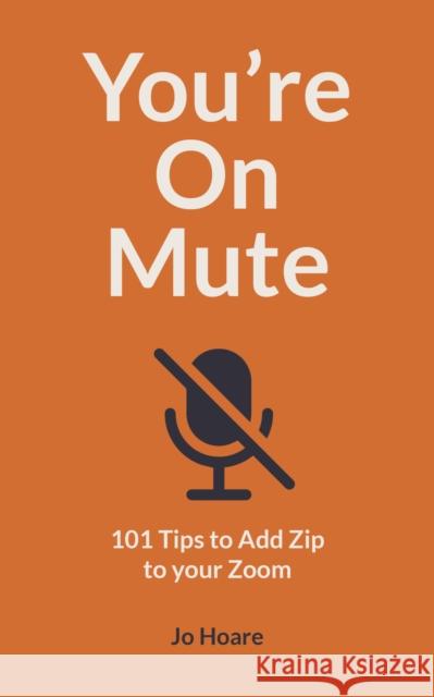 You're On Mute: 101 Tips to Add Zip to your Zoom Jo Hoare 9780711263604 Ivy Press
