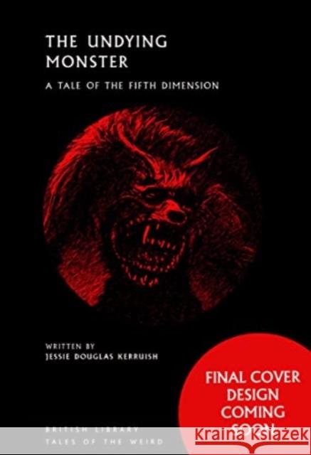 The Undying Monster: A Tale of the Fifth Dimension Jessie Douglas Kerruish 9780712354936 British Library Publishing