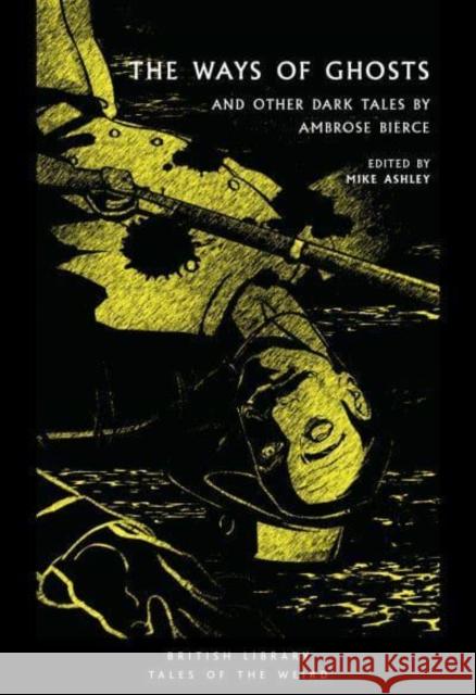 The Ways of Ghosts: And Other Dark Tales by Ambrose Bierce Ambrose Bierce 9780712354974 British Library Publishing