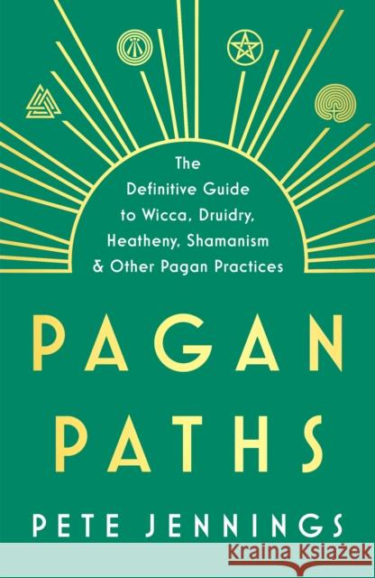 Pagan Paths: A Guide to Wicca, Druidry, Heathenry, Shamanism and Other Peter Jennings 9780712611060 Ebury Publishing