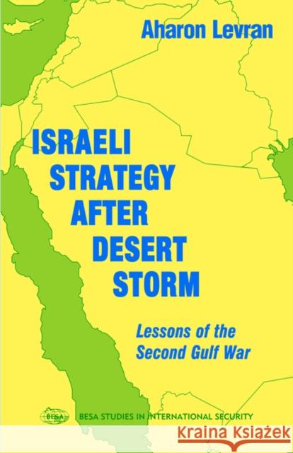 Israeli Strategy After Desert Storm: Lessons of the Second Gulf War Levran, Aharon 9780714643168 Routledge