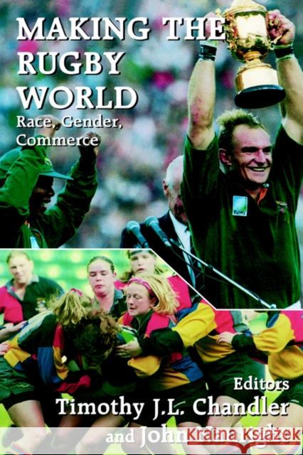Making the Rugby World: Race, Gender, Commerce Chandler, Timothy J. L. 9780714644110 Frank Cass Publishers