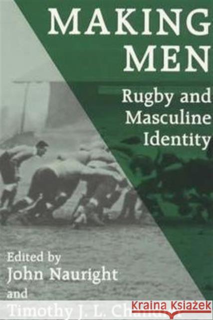 Making Men: Rugby and Masculine Identity Timothy J.L. Chandler John Nauright Timothy J.L. Chandler 9780714646374 Taylor & Francis