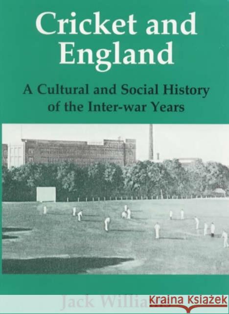 Cricket and England : A Cultural and Social History of Cricket in England between the Wars Jack Williams 9780714648613 Frank Cass Publishers