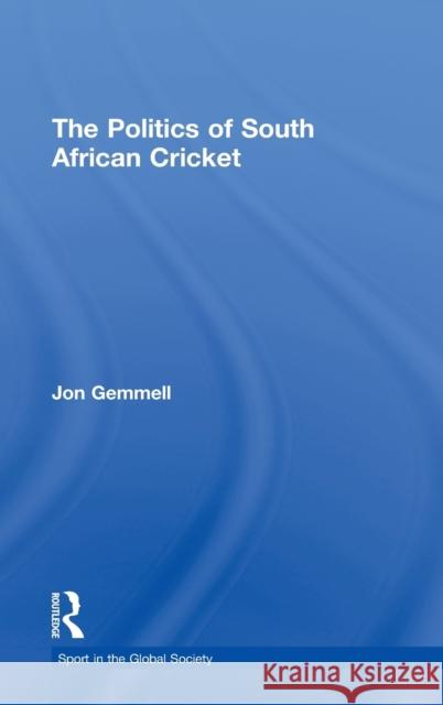 The Politics of South African Cricket Jon Gemmell 9780714653464 Frank Cass Publishers