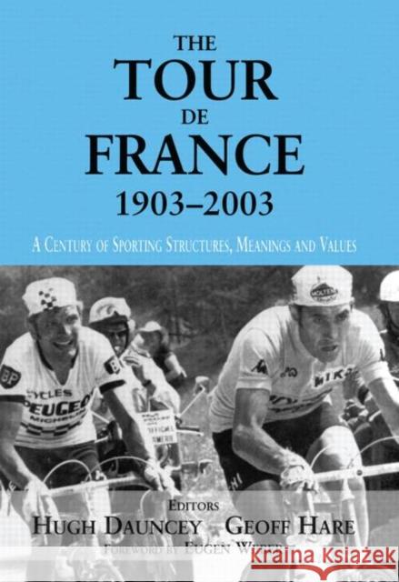 The Tour De France, 1903-2003 : A Century of Sporting Structures, Meanings and Values Hugh Dauncey Geoff Hare 9780714682976 Frank Cass Publishers