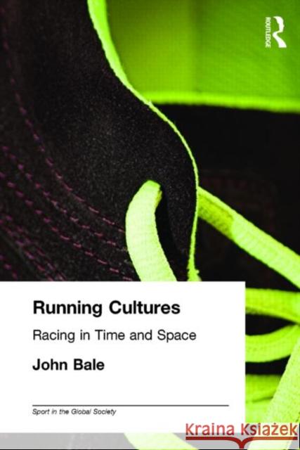 Running Cultures: Racing in Time and Space Bale, John 9780714684246 Routledge
