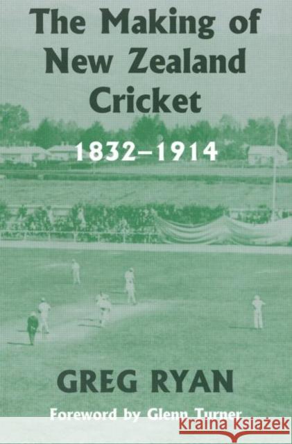 The Making of New Zealand Cricket: 1832-1914 Ryan, Greg 9780714684826 Frank Cass Publishers