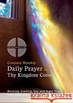 Common Worship Daily Prayer for Thy Kingdom Come: Morning, Evening, Day and Night Prayer from Ascension and Pentecost  9780715123591 Church House Pub