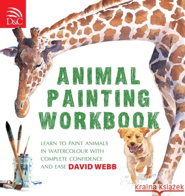 Animal Painting Workbook: Learn to Paint Animals in Watercolour with Complete Confidence and Ease David Webb (Author) 9780715324547 David & Charles