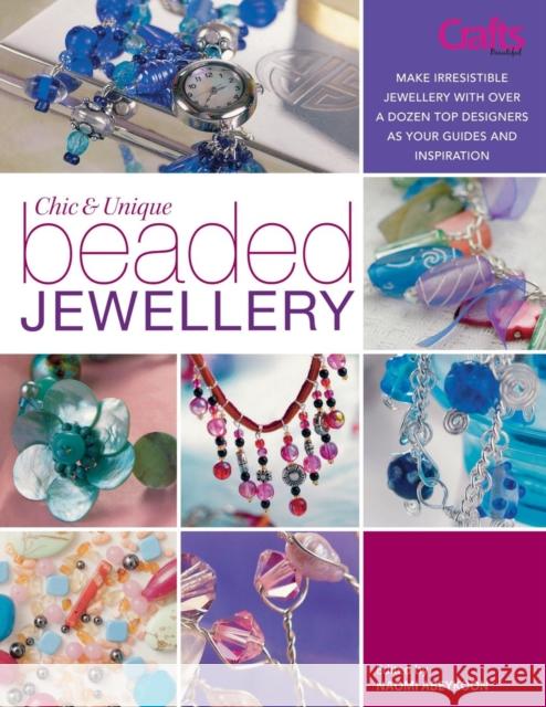 Chic and Unique Beaded Jewellery: Make Irresistible Jewellery with a Dozen Top Designers as Your Guides and Inspiration Crosland, Sarah 9780715327272 David & Charles Publishers