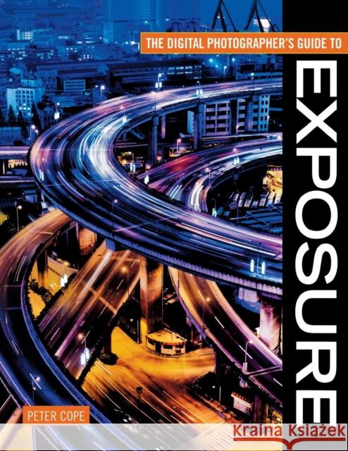 The Digital Photographer's Guide to Exposure Peter Cope (Author) 9780715327791 David & Charles