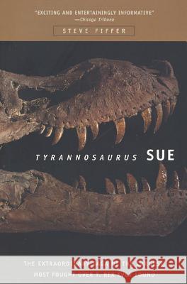Tyrannosaurus Sue: The Extraordinary Saga of Largest, Most Fought Over T. Rex Ever Found Steve Fiffer 9780716794622 W.H. Freeman & Company