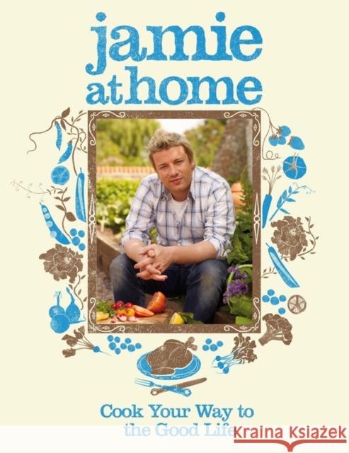 Jamie at Home: Cook Your Way to the Good Life Jamie Oliver 9780718152437 Penguin Books Ltd