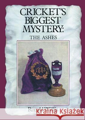 Cricket's Biggest Mystery: The Ashes Ronald Willis 9780718825881 Lutterworth Press
