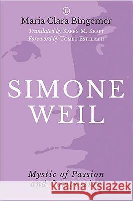 Simone Weil: Mystic of Passion and Compassion Maria Clara Bingemer Karen M. Kraft 9780718894269