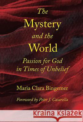 The Mystery and the World: Passion for God in Times of Unbelief Maria Clara Bingemer 9780718894276