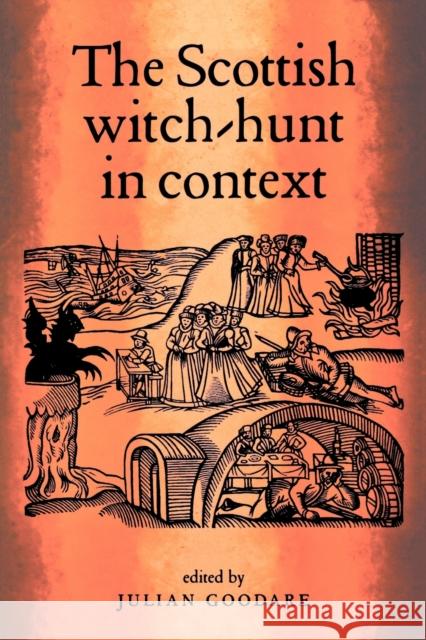 The Scottish Witch-Hunt in Context Julian Goodare 9780719060243 Manchester University Press