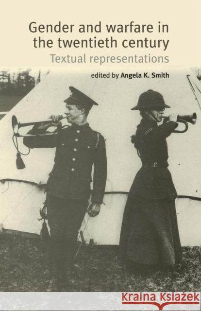 Gender and Warfare in the Twentieth Century: Textual Representations Smith, Angela K. 9780719065750 0